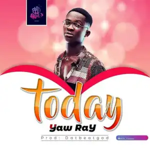 Yaw Ray - Today (Prod. DatBeatGod)